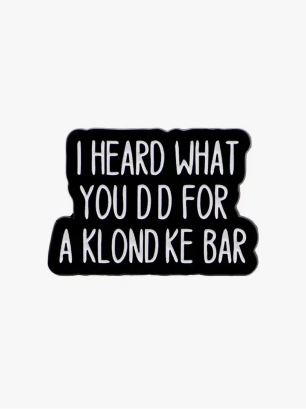 Black Enamel Statement Brooch - 'I Heard What You Did Fir a Klondike Bar’ Unisex